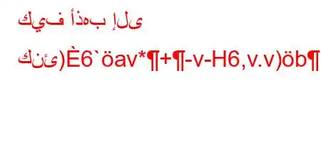 كيف أذهب إلى كنئ)6`av*+-v-H6,v.v)b*H6-v+vb*v'